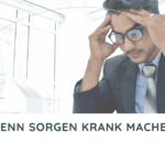 Wenn Sorgen krank machen