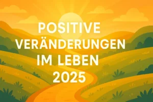 Positive Veränderungen im Leben