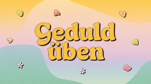 GEDULD ÜBEN
