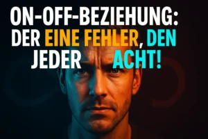 7 Schritte: On-Off-Beziehungen verstehen und überwinden On-Off-Beziehungen verstehen und überwinden