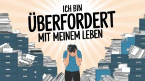 Ich bin überfordert mit meinem Leben