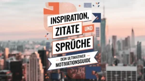 Inspiration, Zitate und Sprüche – Dein ultimativer Motivationsguide