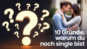 10 Gründe warum du noch Single bist