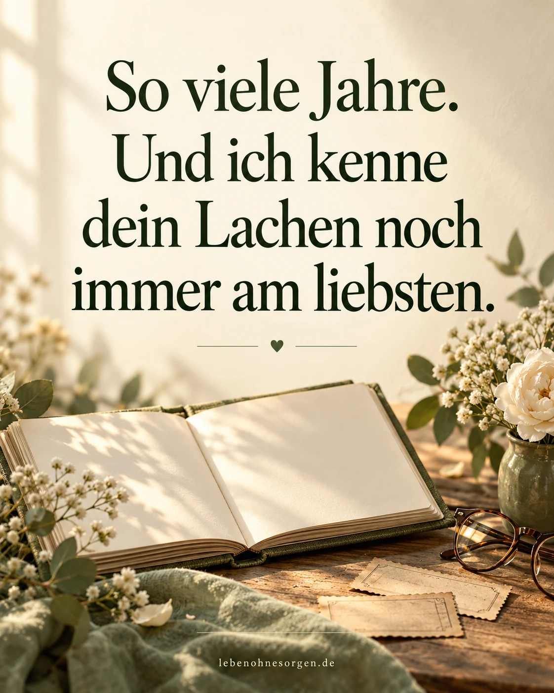 Nach vielen gemeinsamen Jahren: So viele Jahre. Und ich kenne dein Lachen noch immer am liebsten.