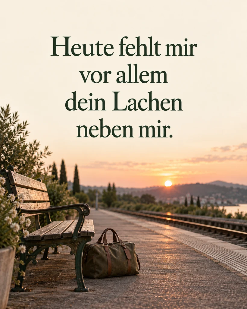 Sehnsucht und Vermissen: Heute fehlt mir vor allem dein Lachen neben mir.